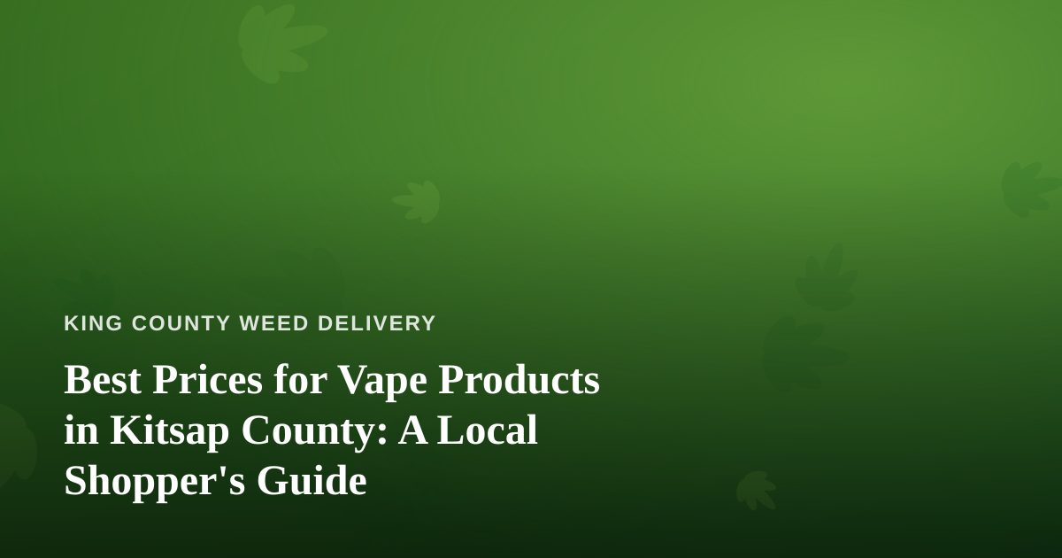 Best Prices for Vape Products in Kitsap County: A Local Shopper’s Guide