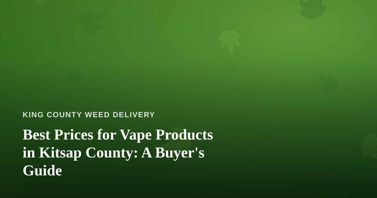 Best Prices for Vape Products in Kitsap County: A Buyer’s Guide