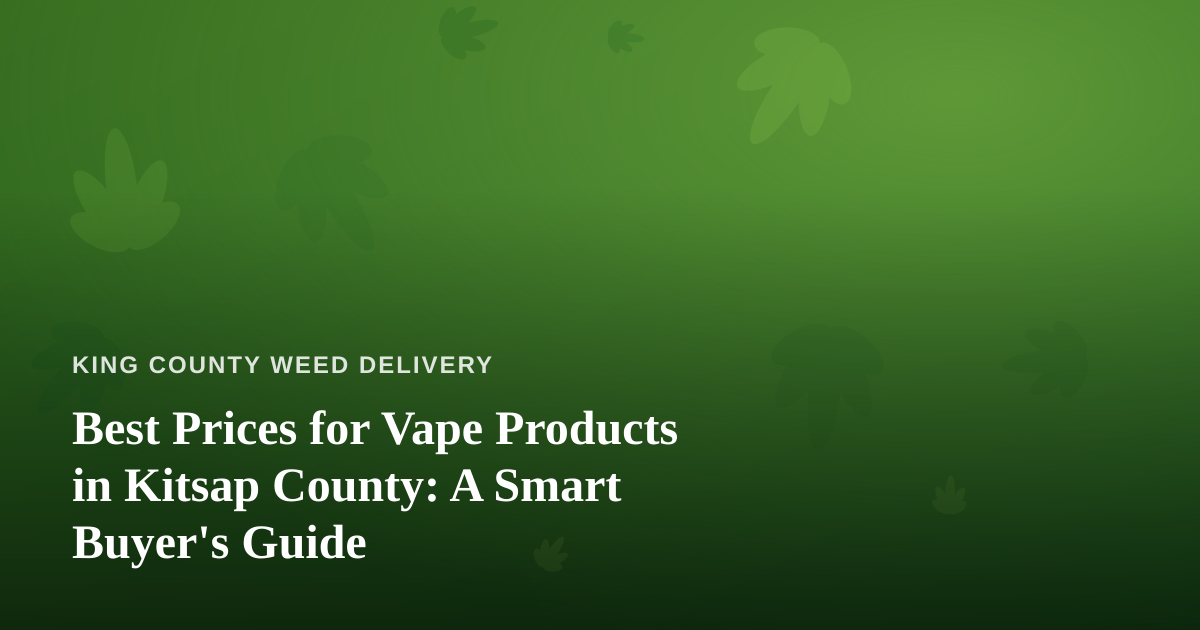 Best Prices for Vape Products in Kitsap County: A Smart Buyer’s Guide