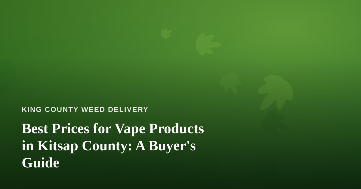 Best Prices for Vape Products in Kitsap County: A Buyer’s Guide