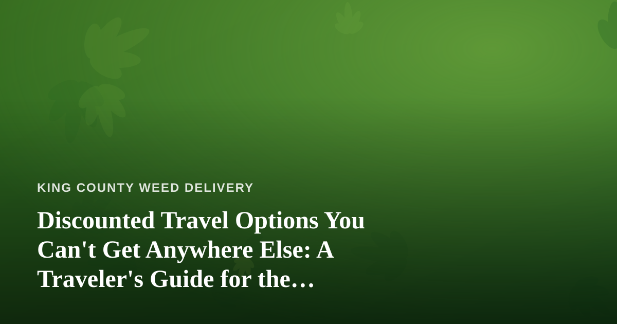 Discounted Travel Options You Can’t Get Anywhere Else: A Traveler’s Guide for the Curious Cannabis Consumer