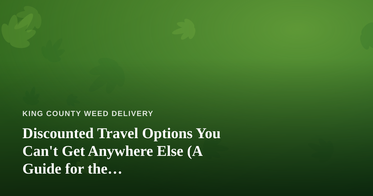 Discounted Travel Options You Can’t Get Anywhere Else (A Guide for the Cannabis-Friendly Traveler)