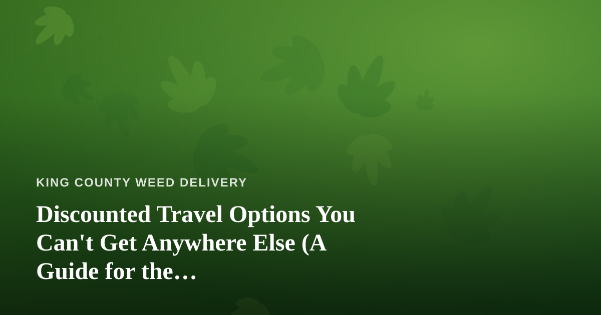Discounted Travel Options You Can’t Get Anywhere Else (A Guide for the Cannabis-Friendly Traveler)
