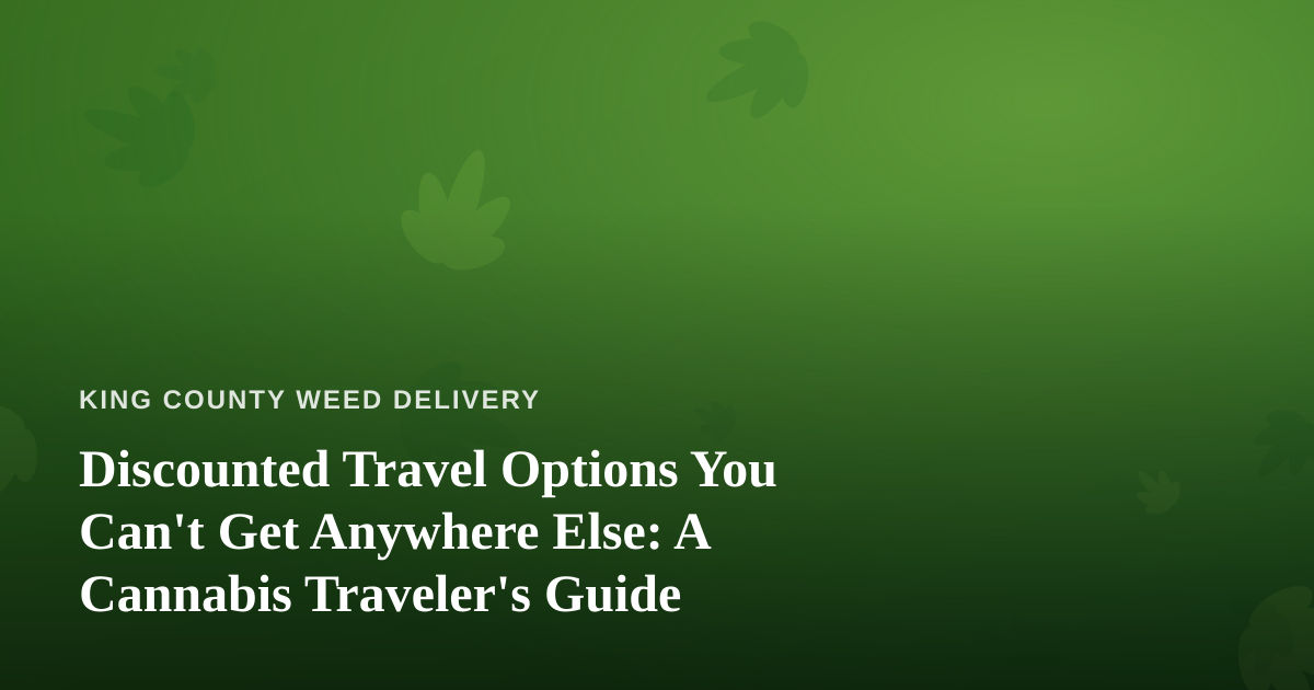 Discounted Travel Options You Can’t Get Anywhere Else: A Cannabis Traveler’s Guide