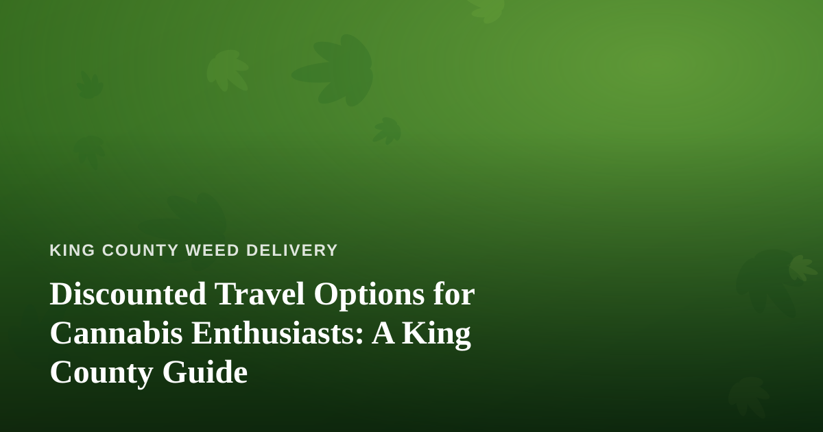 Discounted Travel Options for Cannabis Enthusiasts: A King County Guide