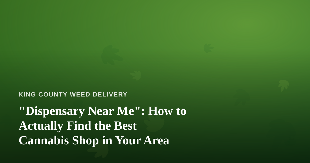 “Dispensary Near Me”: How to Actually Find the Best Cannabis Shop in Your Area