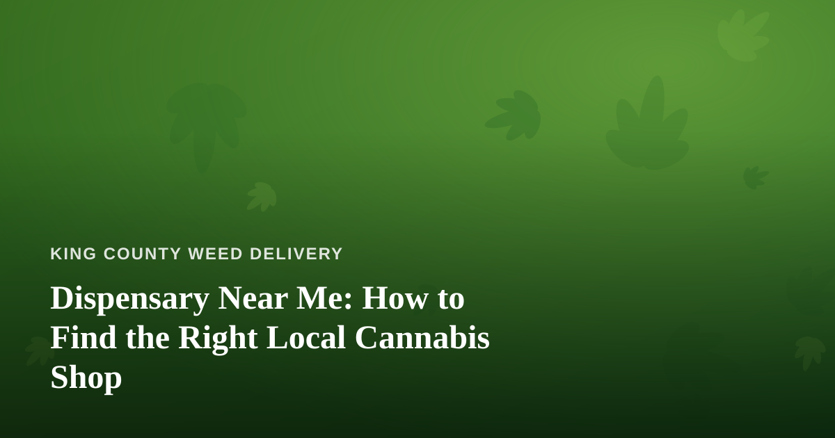 Dispensary Near Me: How to Find the Right Local Cannabis Shop