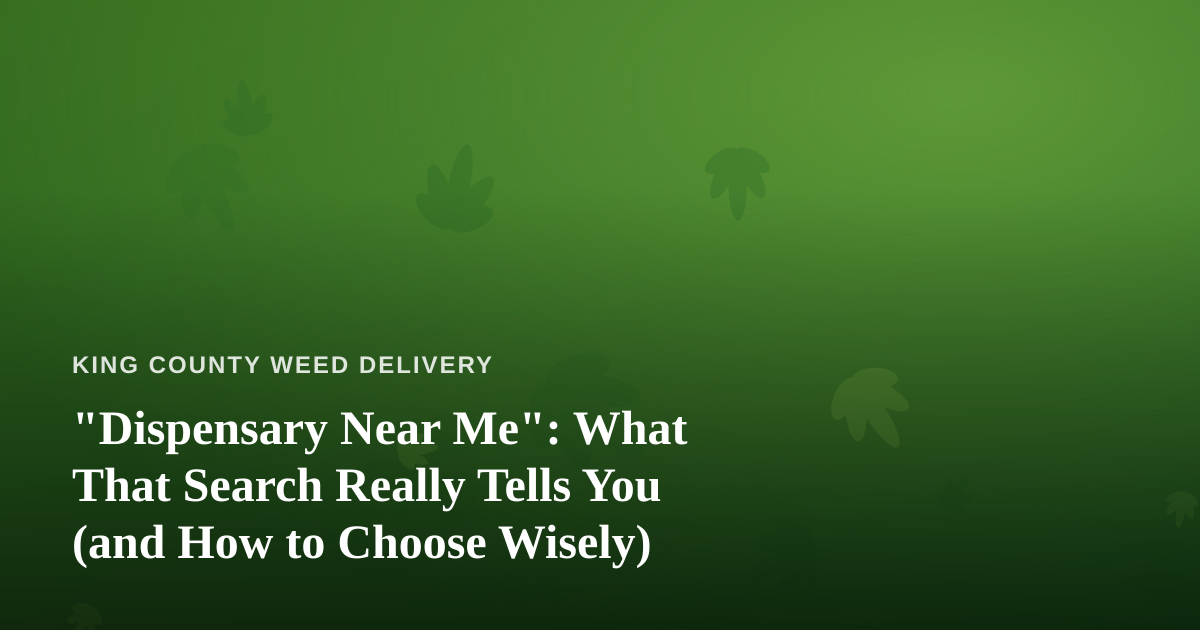 “Dispensary Near Me”: What That Search Really Tells You (and How to Choose Wisely)