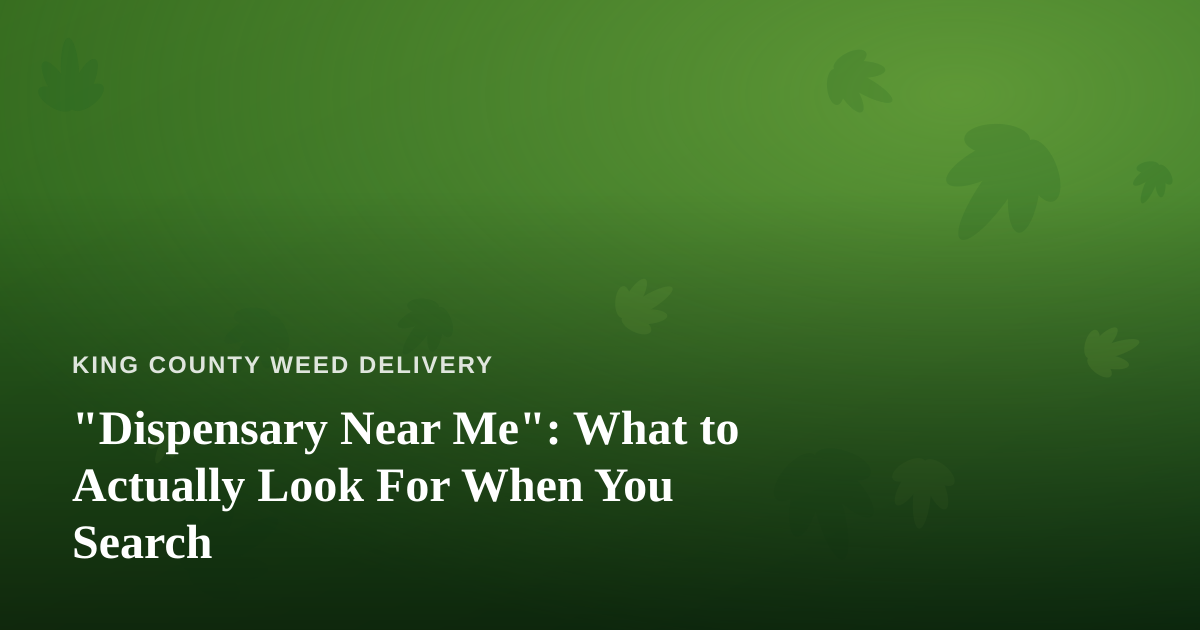 “Dispensary Near Me”: What to Actually Look For When You Search