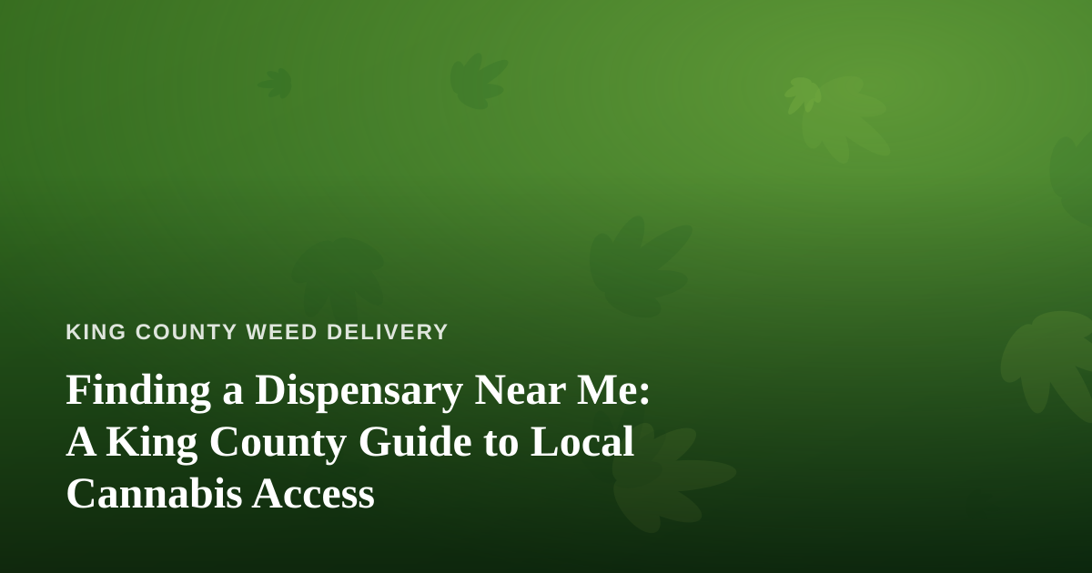 Finding a Dispensary Near Me: A King County Guide to Local Cannabis Access