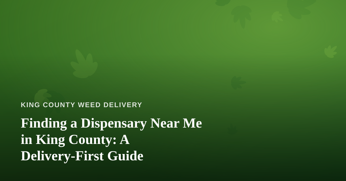 Finding a Dispensary Near Me in King County: A Delivery-First Guide