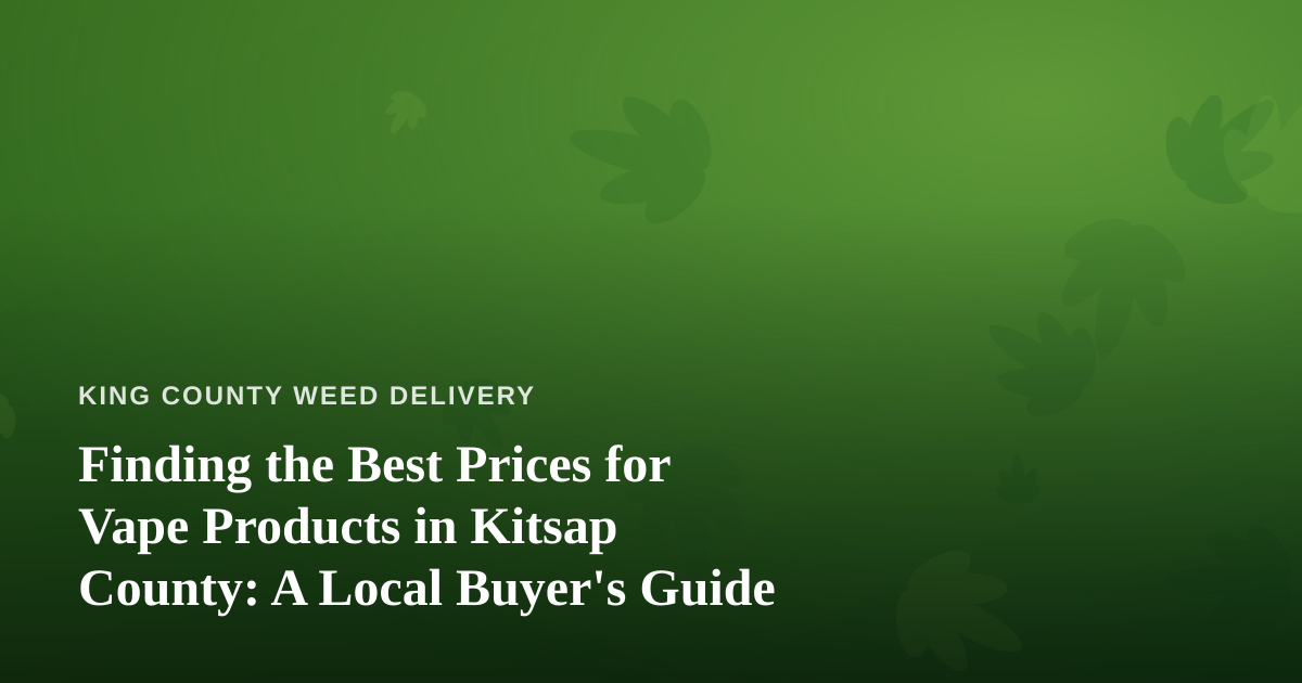 Finding the Best Prices for Vape Products in Kitsap County: A Local Buyer’s Guide