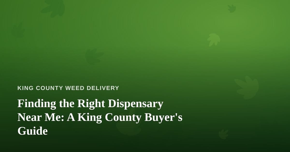 Finding the Right Dispensary Near Me: A King County Buyer’s Guide