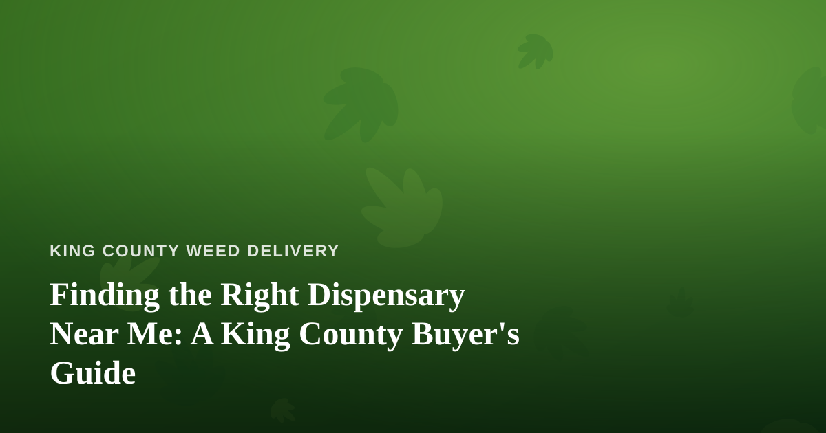 Finding the Right Dispensary Near Me: A King County Buyer’s Guide