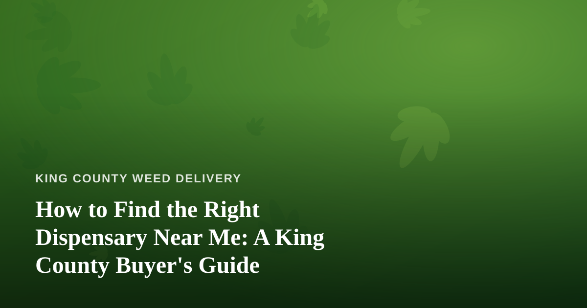 How to Find the Right Dispensary Near Me: A King County Buyer’s Guide