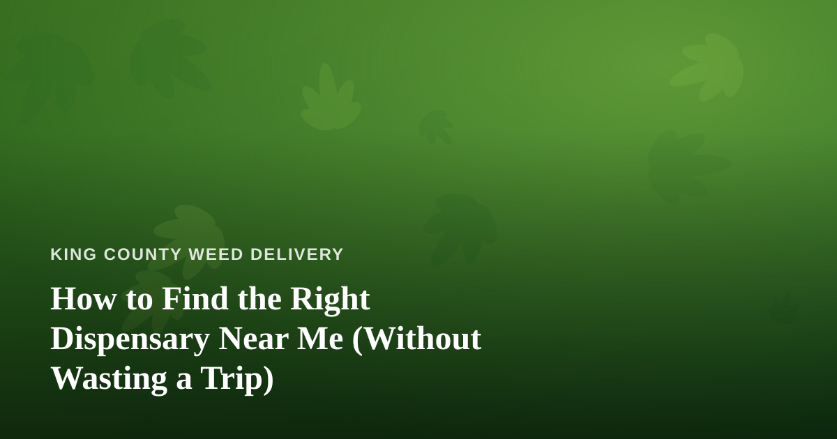 How to Find the Right Dispensary Near Me (Without Wasting a Trip)