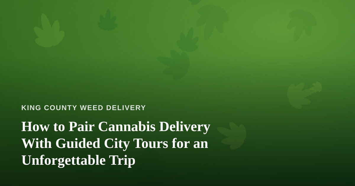 How to Pair Cannabis Delivery With Guided City Tours for an Unforgettable Trip