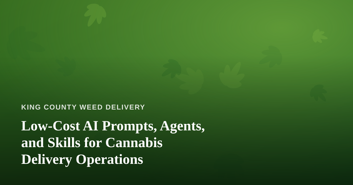 Low-Cost AI Prompts, Agents, and Skills for Cannabis Delivery Operations