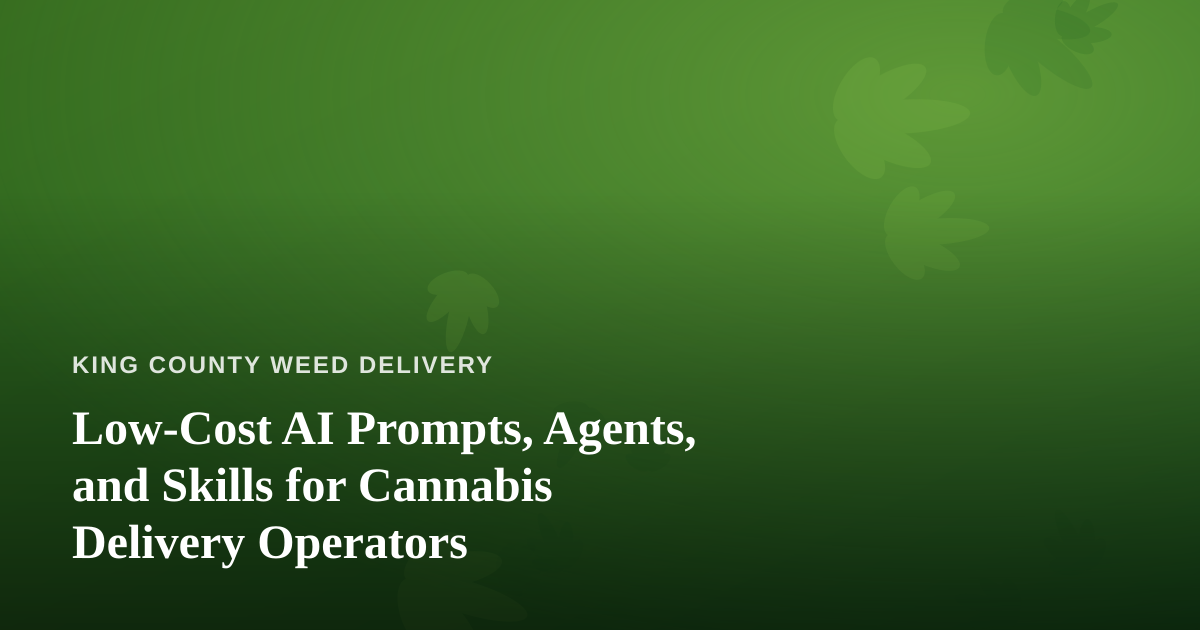 Low-Cost AI Prompts, Agents, and Skills for Cannabis Delivery Operators
