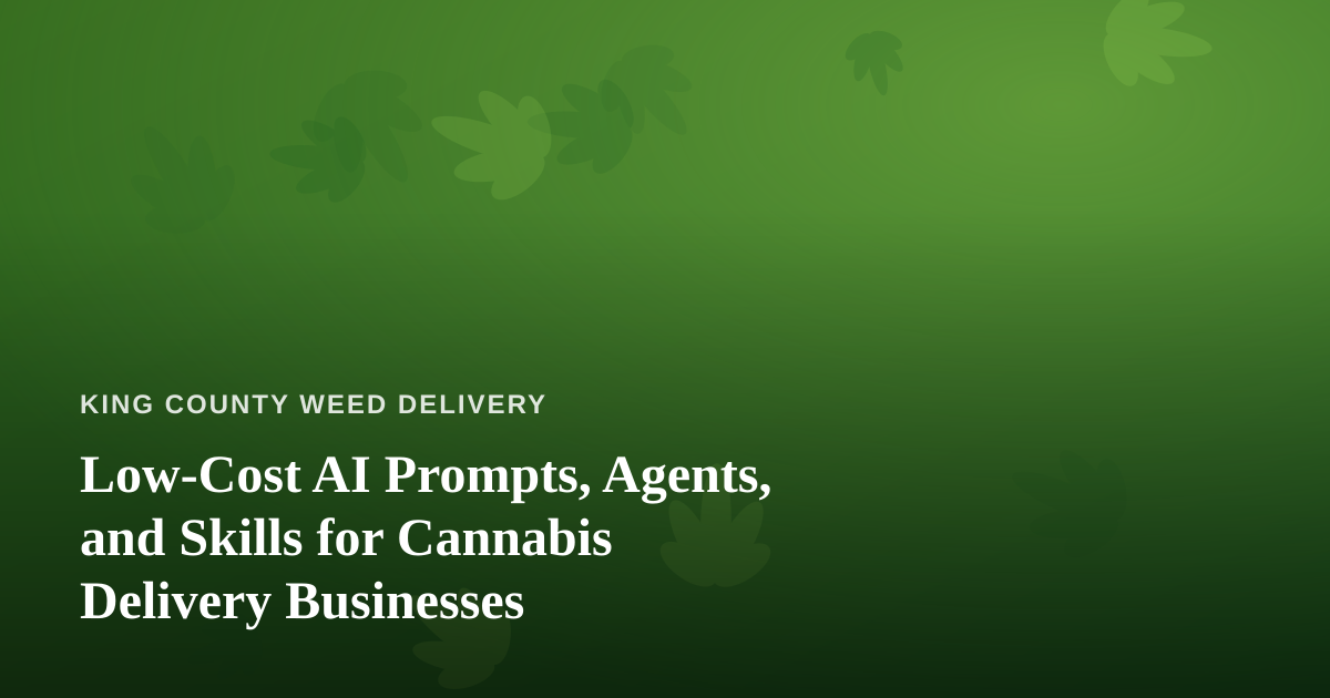 Low-Cost AI Prompts, Agents, and Skills for Cannabis Delivery Businesses