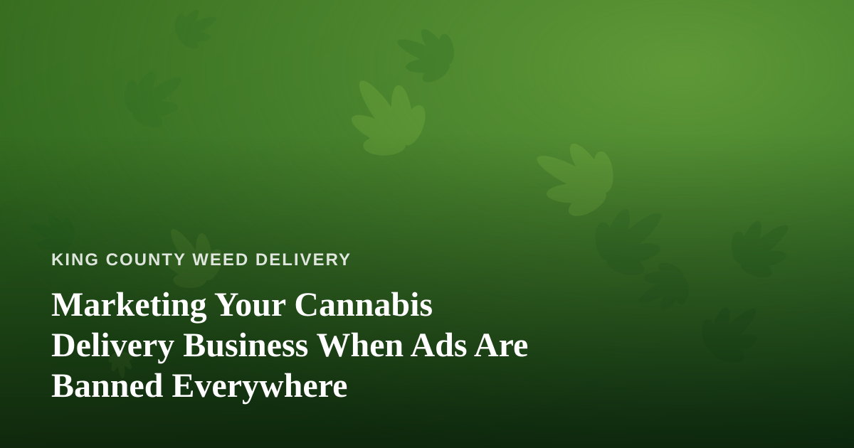 Marketing Your Cannabis Delivery Business When Ads Are Banned Everywhere