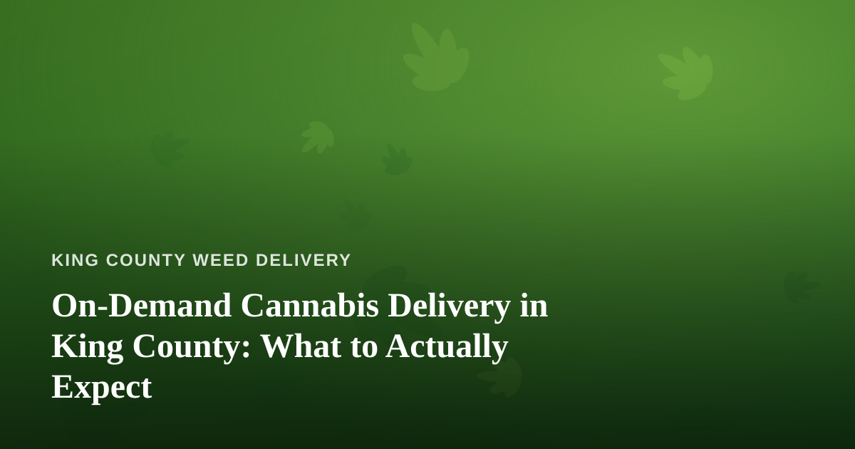 On-Demand Cannabis Delivery in King County: What to Actually Expect