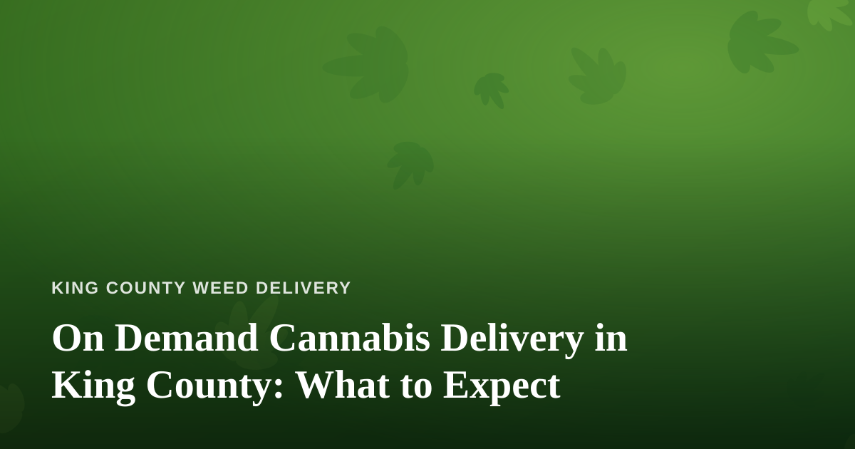 On Demand Cannabis Delivery in King County: What to Expect