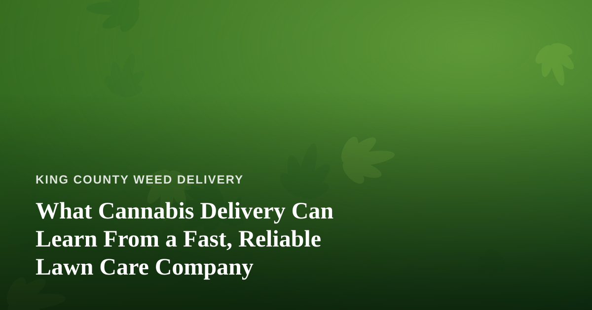 What Cannabis Delivery Can Learn From a Fast, Reliable Lawn Care Company