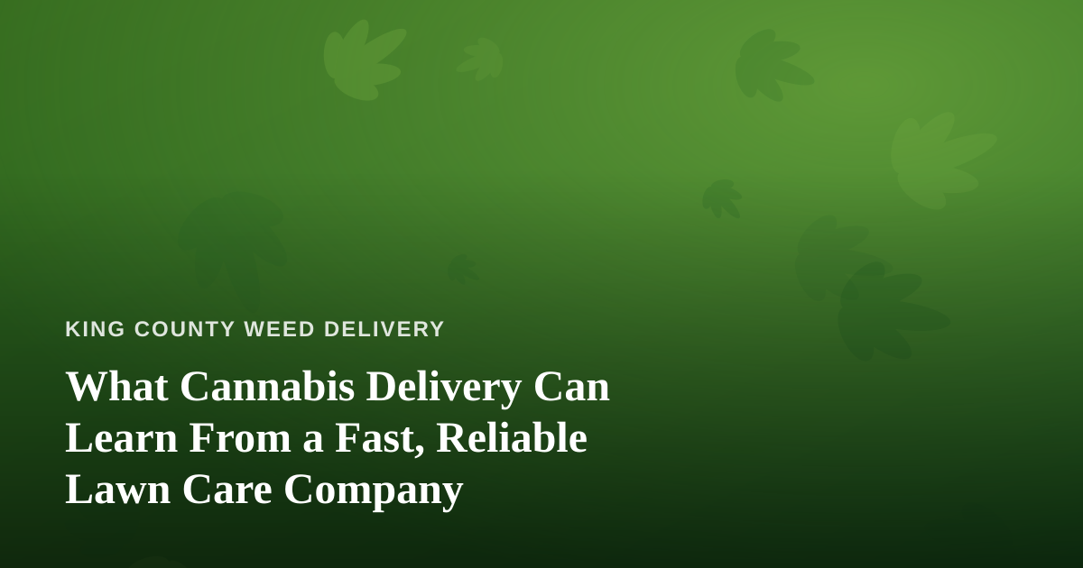 What Cannabis Delivery Can Learn From a Fast, Reliable Lawn Care Company