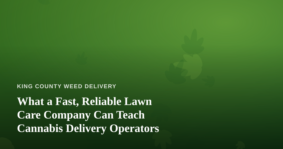 What a Fast, Reliable Lawn Care Company Can Teach Cannabis Delivery Operators