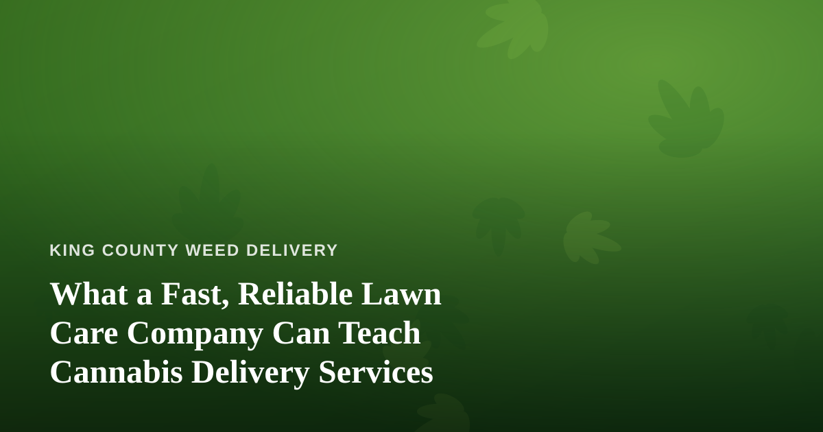What a Fast, Reliable Lawn Care Company Can Teach Cannabis Delivery Services