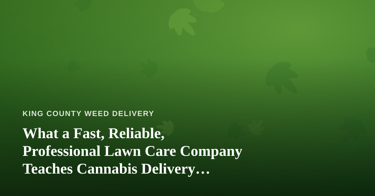 What a Fast, Reliable, Professional Lawn Care Company Teaches Cannabis Delivery Services