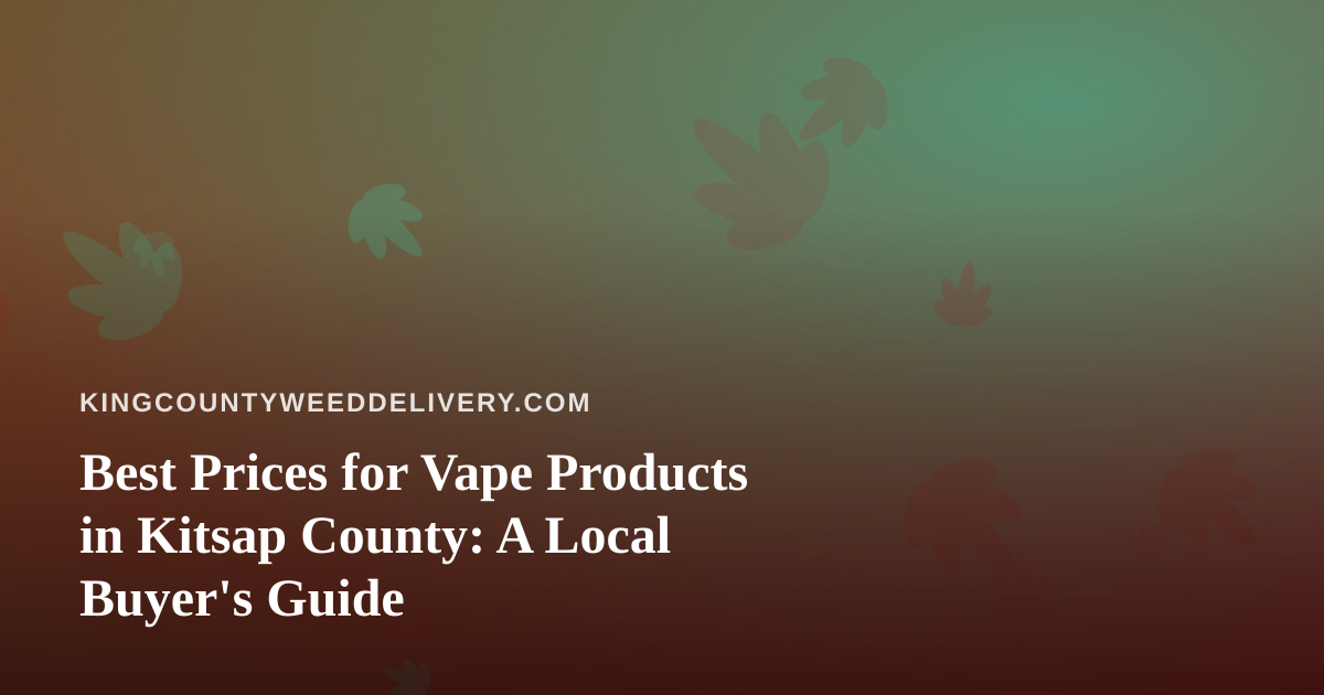 Best Prices for Vape Products in Kitsap County: A Local Buyer’s Guide