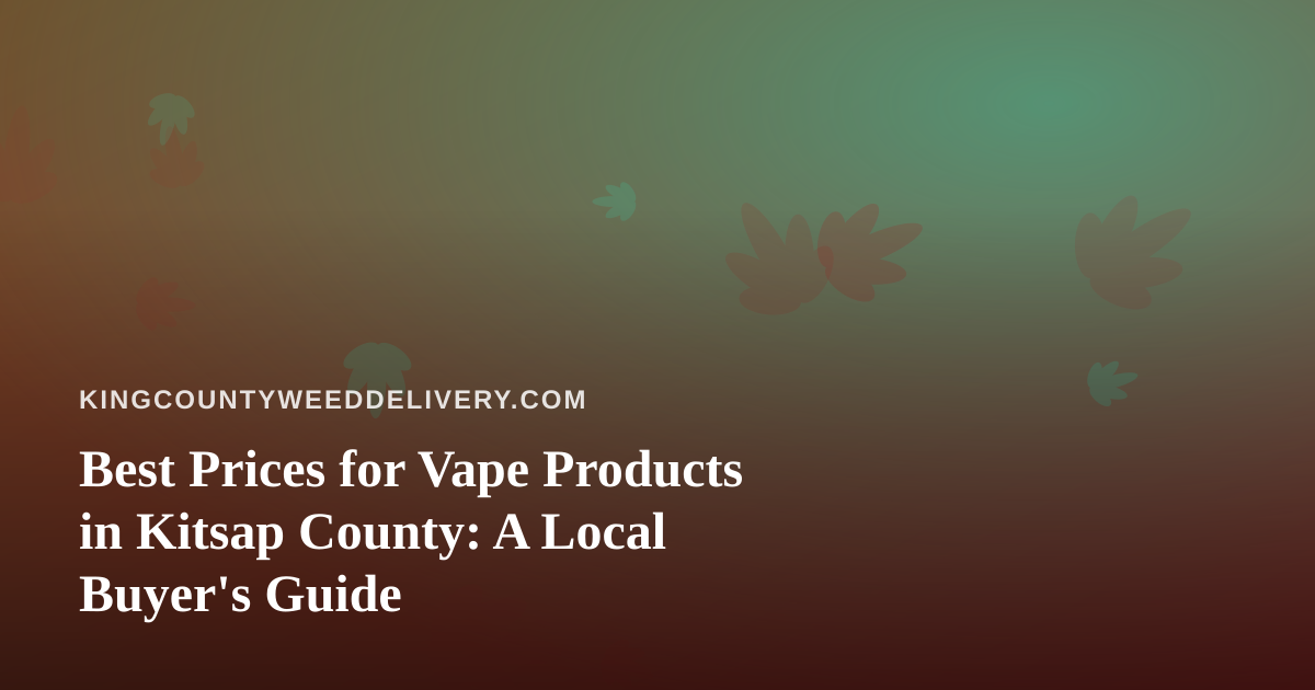 Best Prices for Vape Products in Kitsap County: A Local Buyer’s Guide