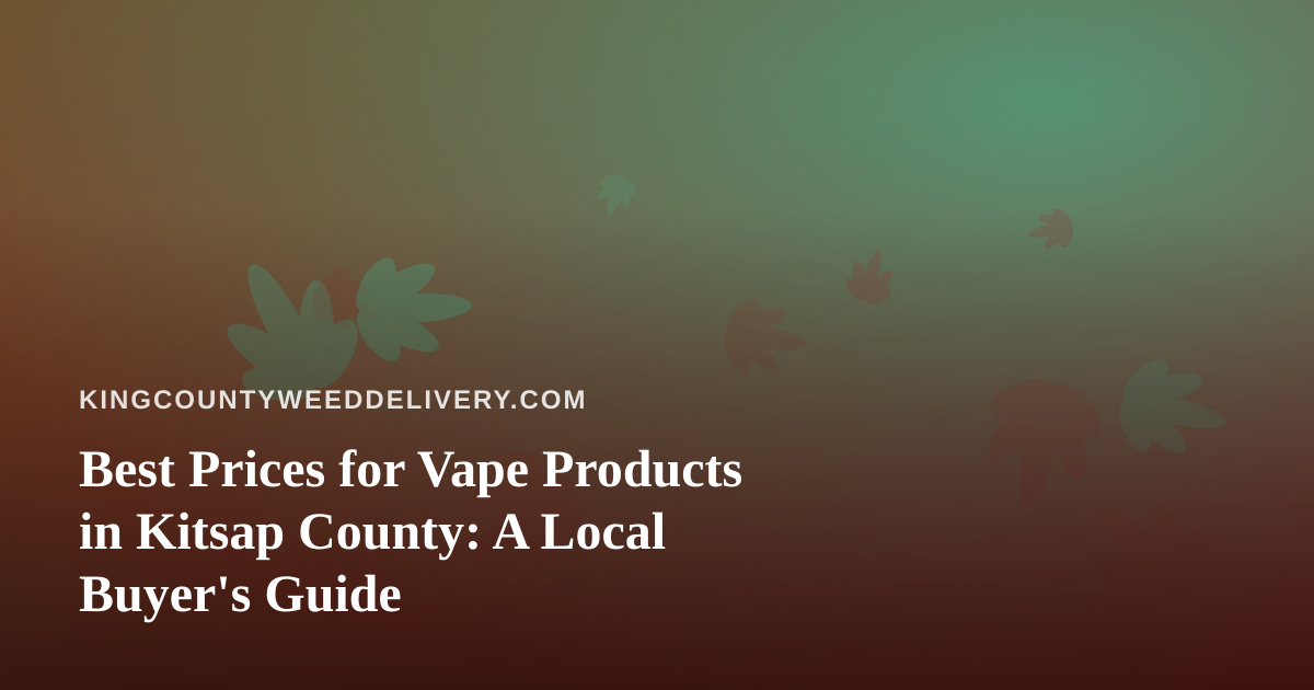 Best Prices for Vape Products in Kitsap County: A Local Buyer’s Guide
