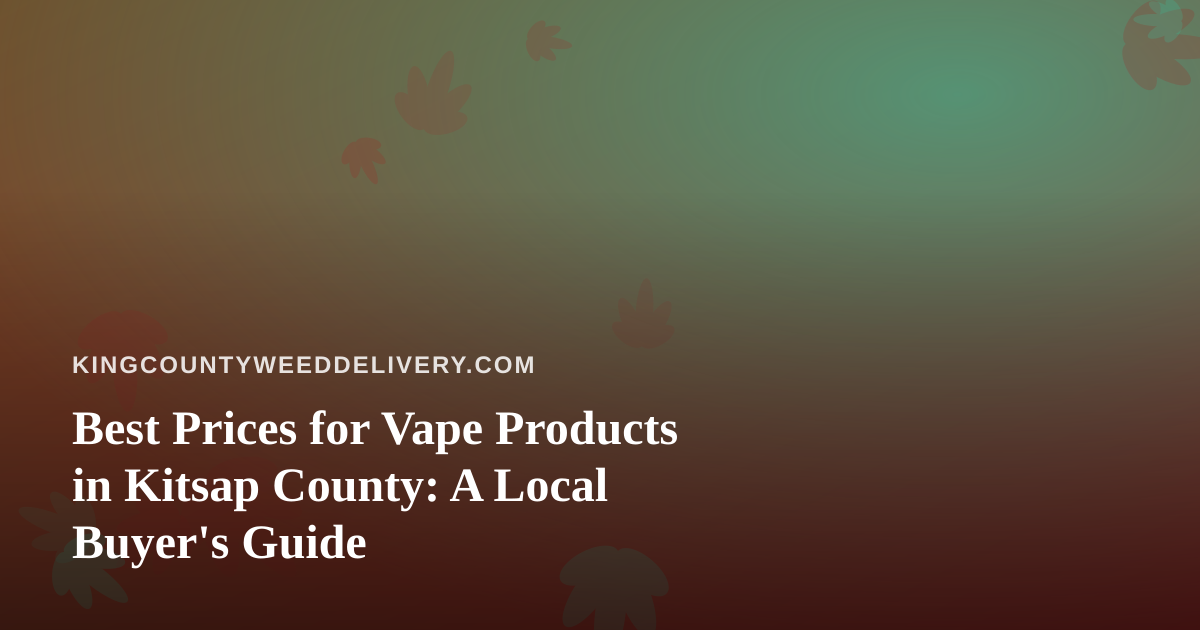 Best Prices for Vape Products in Kitsap County: A Local Buyer’s Guide