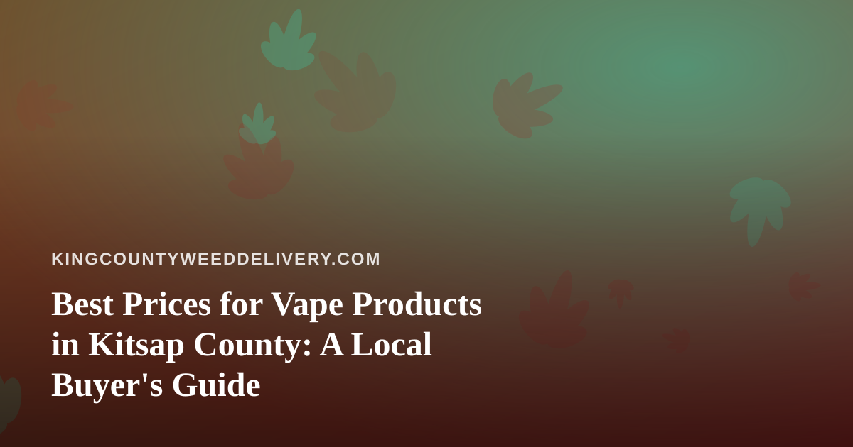 Best Prices for Vape Products in Kitsap County: A Local Buyer’s Guide