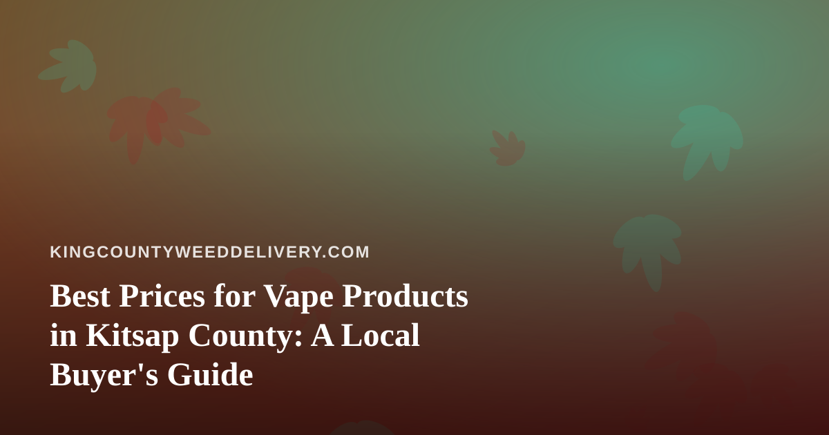 Best Prices for Vape Products in Kitsap County: A Local Buyer’s Guide