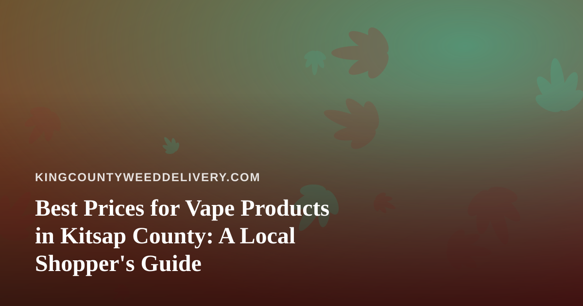 Best Prices for Vape Products in Kitsap County: A Local Shopper’s Guide