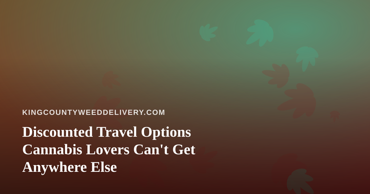 Discounted Travel Options Cannabis Lovers Can’t Get Anywhere Else