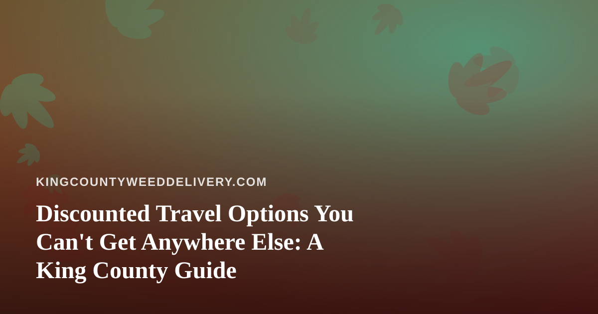 Discounted Travel Options You Can’t Get Anywhere Else: A King County Guide
