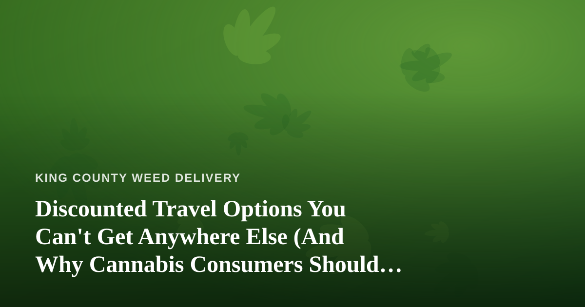 Discounted Travel Options You Can’t Get Anywhere Else (And Why Cannabis Consumers Should Care)