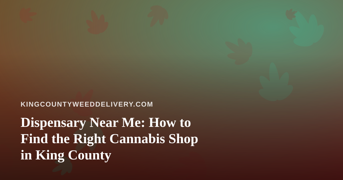 Dispensary Near Me: How to Find the Right Cannabis Shop in King County