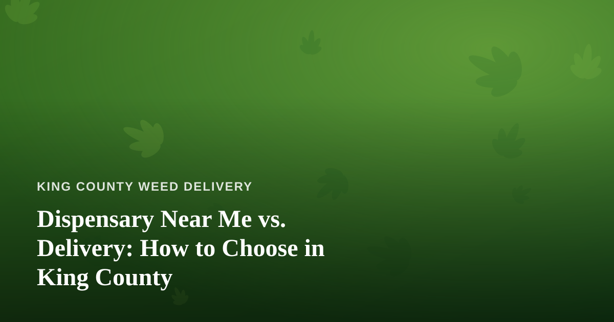 Dispensary Near Me vs. Delivery: How to Choose in King County