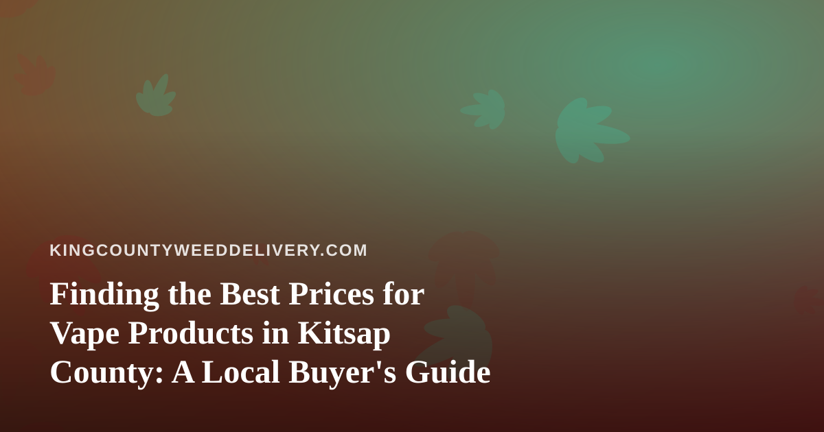 Finding the Best Prices for Vape Products in Kitsap County: A Local Buyer’s Guide