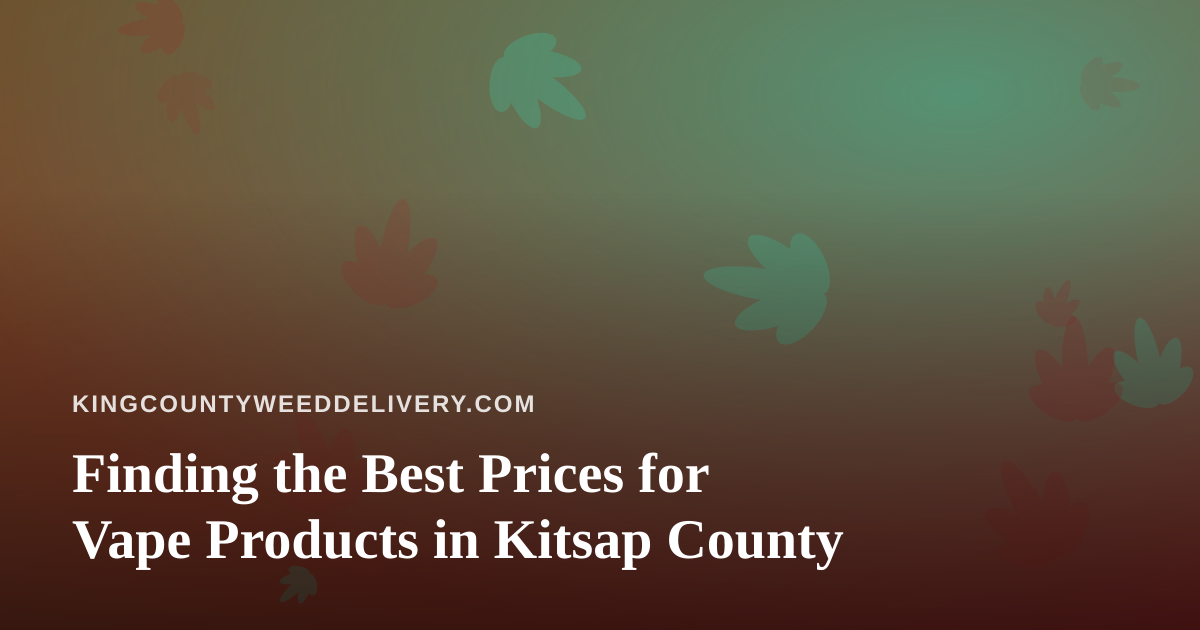 Finding the Best Prices for Vape Products in Kitsap County