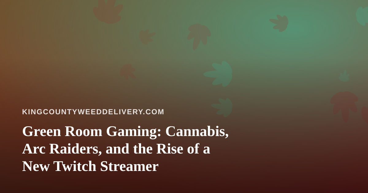 Green Room Gaming: Cannabis, Arc Raiders, and the Rise of a New Twitch Streamer