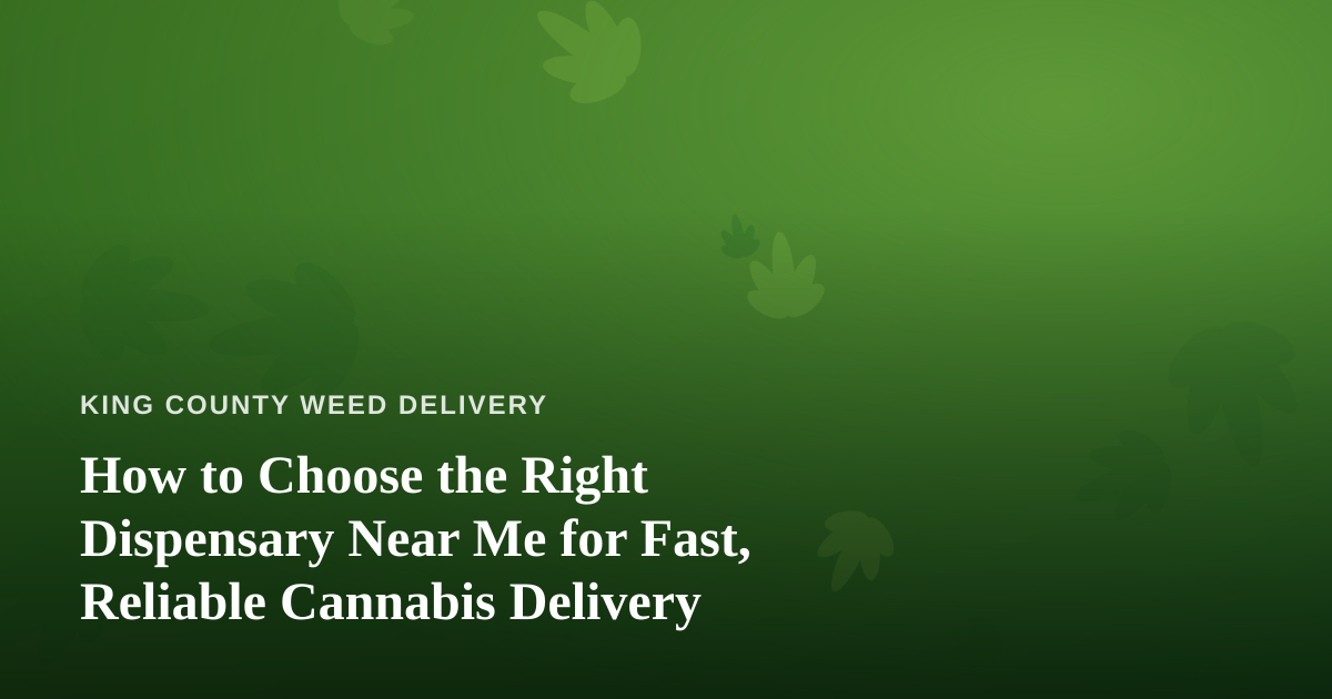 How to Choose the Right Dispensary Near Me for Fast, Reliable Cannabis Delivery