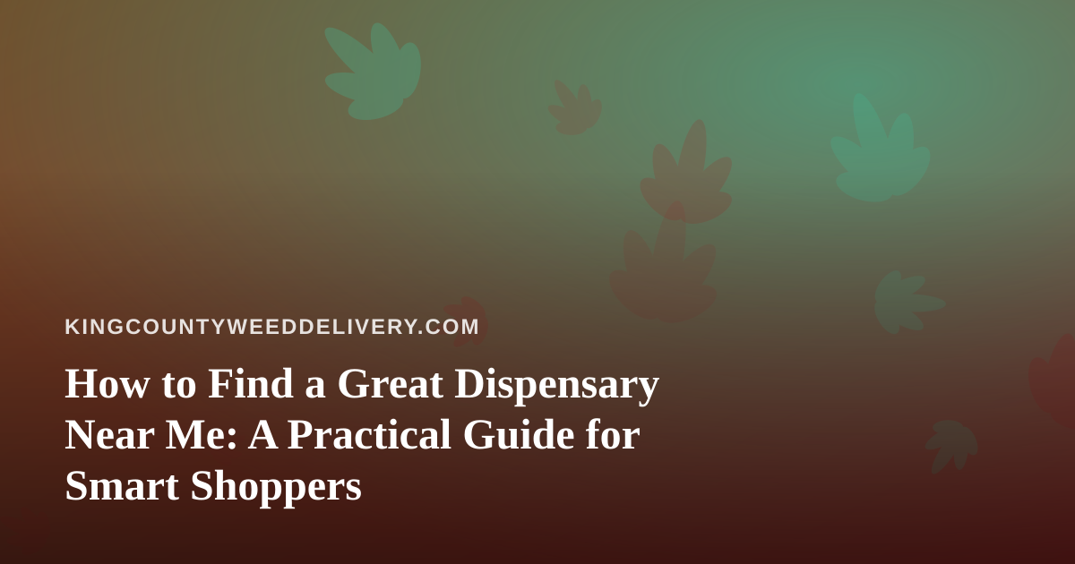 How to Find a Great Dispensary Near Me: A Practical Guide for Smart Shoppers