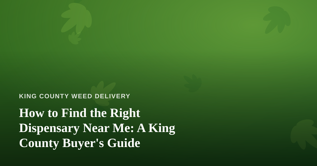 How to Find the Right Dispensary Near Me: A King County Buyer’s Guide